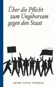 Title: Über die Pflicht zum Ungehorsam gegen den Staat (Civil Disobedience): Vollständige deutsche Ausgabe, Author: Henry David Thoreau