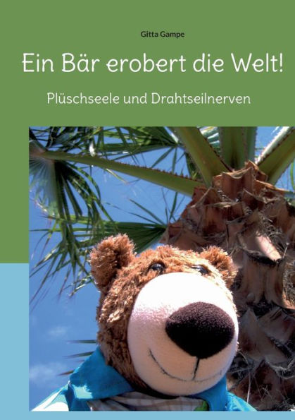 Ein Bär erobert die Welt!: Plüschseele und Drahtseilnerven