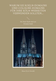 Title: Warum Sie Koeln-Domains und Cologne-Domains für Ihre Köln-Webseiten verwenden sollten...: Die Dom-Stadt wird zur Domain-Stadt, Author: Hans-Peter Oswald
