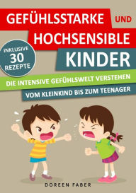 Title: GEFÜHLSSTARKE & HOCHSENSIBLE KINDER - die intensive Gefühlswelt verstehen : vom Kleinkind bis zum Teenager: Im Alltag gelassener mit Wutanfällen & Überreizung umgehen und Ihr Kind begleiten, Author: Doreen Faber