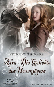 Title: Afra - Die Geliebte des Hexenjägers, Author: Petra von Straks