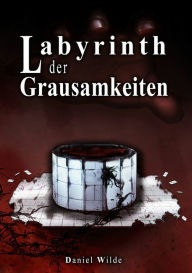 Title: Labyrinth der Grausamkeiten, Author: Daniel Wilde