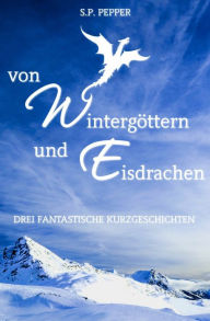 Title: Von Wintergöttern und Eisdrachen, Author: S.P. Pepper