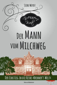 Title: Der Mann vom Milchweg: Der Einstieg in die Reihe 'Brenner's Welt', Author: Siebo Woydt