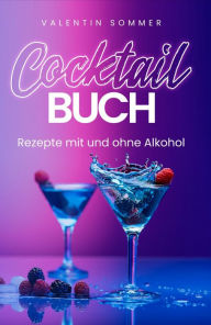 Title: Cocktail Buch: Rezepte mit und ohne Alkohol - 150 leckere Partydrinks & Cocktails - Gin, Wodka und Whisky Rezepte, Author: Valentin Sommer