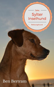 Title: Rettungshund: Jake, Sylter Inselhund, Author: Ben Bertram