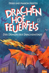 Title: Drachenhof Feuerfels - Band 3: Der Dämon der Drachenstadt, Author: Marion Meister