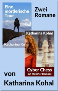 Title: 'Eine mörderische Tour' und 'Cyber Chess mit tödlicher Rochade': Zwei Kriminalromane, Author: Katharina Kohal