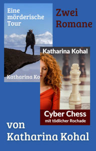 Title: 'Eine mörderische Tour' und 'Cyber Chess mit tödlicher Rochade': Zwei Kriminalromane, Author: Katharina Kohal