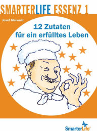 Title: SmarterLife Essenz 1: 12 Zutaten für ein erfülltes Leben, Author: Josef Maiwald