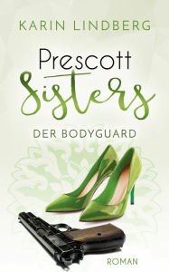 Title: Der Bodyguard: Prescott Sisters 5 - Liebesroman, Author: Karin Lindberg