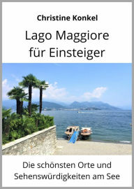 Title: Lago Maggiore für Einsteiger: Die schönsten Orte und Sehenswürdigkeiten am See, Author: Christine Konkel