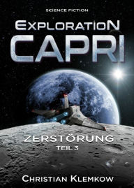 Title: Exploration Capri: Teil 3 Zerstörung (Science Fiction Odyssee), Author: Christian Klemkow