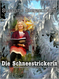 Title: Die Schneestrickerin: Weihnachtsgeschichten für Kinder, Author: Susanne Sterzenbach