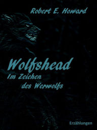 Title: Wolfshead: Im Zeichen des Werwolfs, Author: Robert E. Howard