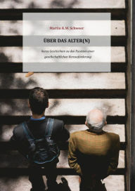 Title: ÜBER DAS ALTER(N): kurze Geschichten zu den vielfältigen Facetten einer gesellschaftlichen Herausforderung, Author: Martin Schweer