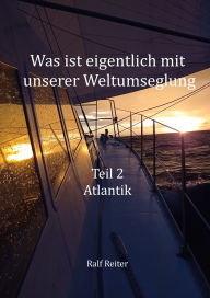 Title: Was ist eigentlich mit unserer Weltumsegelung: Teil 2 Atlantik, Author: Ralf Reiter