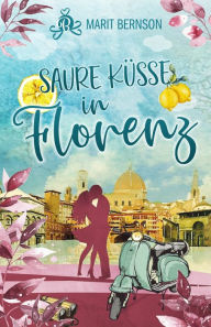 Title: Saure Küsse in Florenz: Liebesroman, Author: Marit Bernson