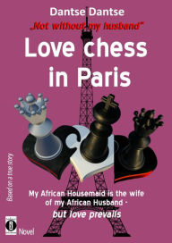 Title: 'Not without my husband' Love-Chess in Paris: My African housemaid is the wife of my African husband - but love prevails, Author: Dantse