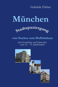 Title: München Stadtspaziergang vom Stachus zum Hofbräuhaus: mit Geschichte und Episoden vom 12. - 19. Jahrhundert, Author: Gabriele Färber
