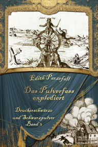 Title: Das Pulverfass explodiert: Druckerschwärze und Schwarzpulver, Band3, Author: Edith Parzefall