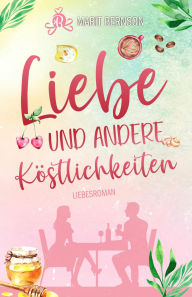 Title: Liebe und andere Köstlichkeiten, Author: Marit Bernson