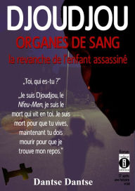 Title: DJOUDJOU ORGANES DU SANG : la revanche de l'enfant assassiné.: 'Toi, qui es-tu ? ' 'Je suis Djoudjou, le Nfeu-Men, je suis le mort qui vit en toi. Je suis mort pour que tu vives, maintenant tu dois mourir pour que je trouve mon repos'., Author: Dantse