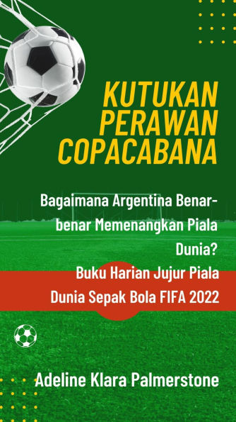 Kutukan Perawan Copacabana: Bagaimana Argentina Benar-benar Memenangkan Piala Dunia? Buku Harian Jujur Piala Dunia Sepak Bola FIFA 2022