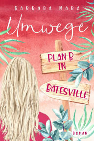 Title: Umwege - Plan B in Batesville: Ein berührender Liebesroman über Mut und Neuanfänge, vor der idyllischen Kulisse Arkansas (USA)., Author: Barbara Marx