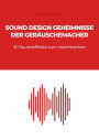 Sound Design Geheimnisse der Geräuschemacher: 30 Soundeffekte zum Nachmachen