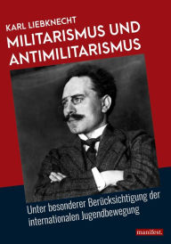Title: Militarismus und Antimilitarismus: Unter besonderer Berücksichtung der internationalen Jugendbewegung, Author: Karl Liebknecht