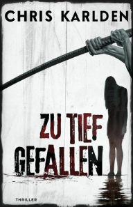 Title: Zu tief gefallen: Thriller, Author: Chris Karlden