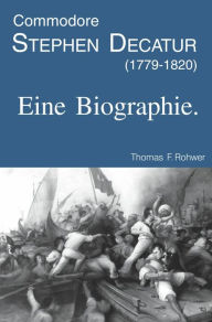 Title: Commodore Stephen Decatur: Eine Biographie., Author: Thomas F. Rohwer