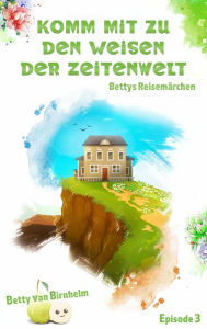 Title: Komm mit zu den Weisen der Zeitenwelt, Author: Betty van Birnhelm