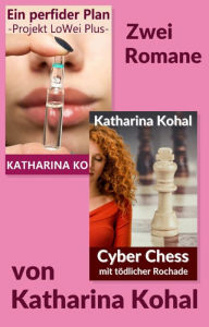 Title: 'Ein perfider Plan - Projekt LoWei Plus' und 'Cyber Chess mit tödlicher Rochade': Zwei Kriminalromane, Author: Katharina Kohal