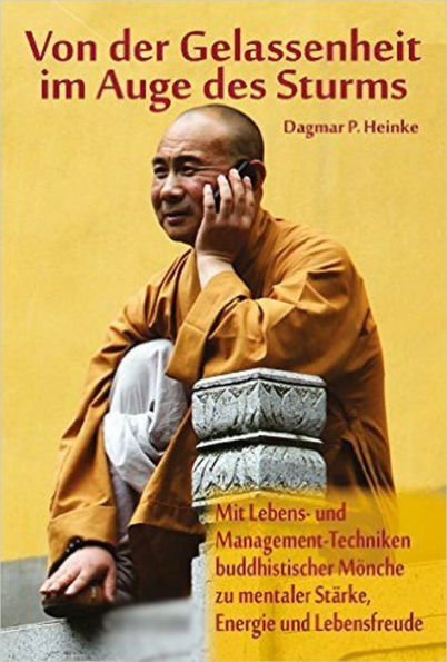 Von der Gelassenheit im Auge des Sturms?: Mit Lebens- und Management-Techniken buddhistischer Mönche zu mentaler Stärke, Energie und Lebensfreude ?