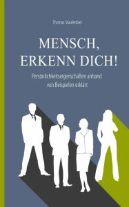 Title: Mensch, erkenn dich!: Persönlichkeitseigenschaften anhand von Beispielen erklärt, Author: Thomas Staufenbiel