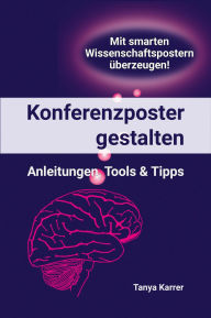 Title: Konferenzposter gestalten: Anleitungen, Tools und Tipps, Author: Tanya Karrer