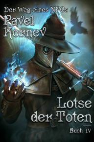 Title: Lotse der Toten (Der Weg eines NPCs Buch # 4): LitRPG-Serie, Author: Pavel Kornev