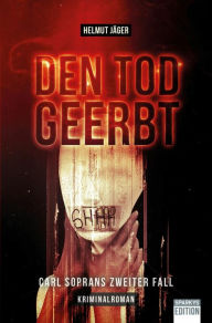 Title: Den Tod geerbt: Carl Soprans zweiter Fall, Author: Helmut Jäger