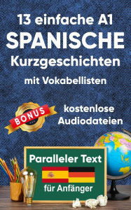 Title: 13 Einfache A1 spanische Kurzgeschichten mit Vokabellisten für Anfänger: Zweisprachiges spanisch-deutsches Buch - Paralleler Text, Author: Berta Ziebart