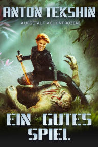 Title: Ein gutes Spiel: Aufgetaut #3 (Unfrozen): LitRPG-Serie, Author: Anton Tekshin