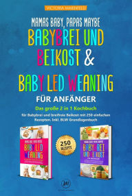 Title: Mamas Baby, Papas maybe - Babybrei und Beikost & Baby led Weaning für Anfänger: Das große 2 in 1 Kochbuch für Babybrei und breifreie Beikost mit 250 einfachen Rezepten. Inkl. BLW Grundlagenbuch, Author: Victoria Maienfeld