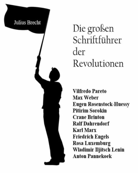 Die großen Schriftführer der Revolutionen: Vilfredo Pareto, Max Weber, Eugen Rosenstock-Huessy, Pitirim Sorokin, Crane Brinton, Ralf Dahrendorf , Karl Marx, Friedrich Engels, Rosa Luxemburg, Wladimir Iljitsch Lenin, Anton Pannekoek