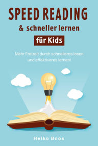 Title: Speed Reading & schneller lernen für Kids: Mehr Freizeit durch schnelleres lesen und effektiveres lernen!, Author: Heiko Boos