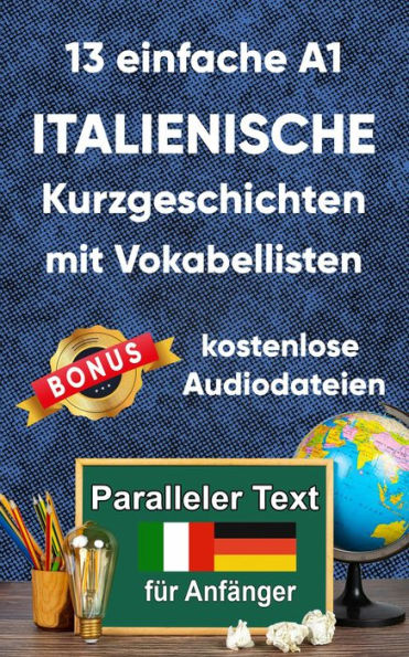 13 einfache A1 italianische Kurzgeschichten mit Vokabellisten für Anfänger: Zweisprachiges italienisch-deutsches Buch - Paralleler Text