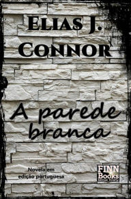 Title: A parede branca, Author: Elias J. Connor