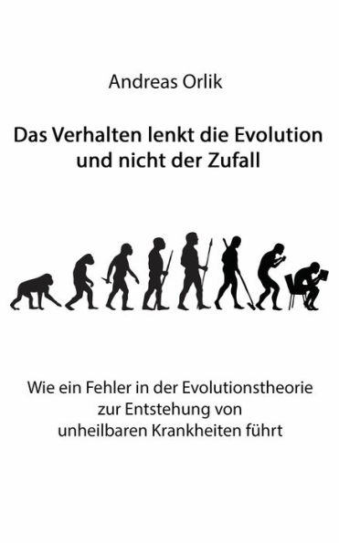 Das Verhalten lenkt die Evolution und nicht der Zufall: Wie ein Fehler in der Evolutionstheorie zur Entstehung von unheilbaren Krankheiten führt