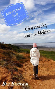 Title: Gestrandet, um zu bleiben: Ankerplatz Sylt, Author: Ben Bertram