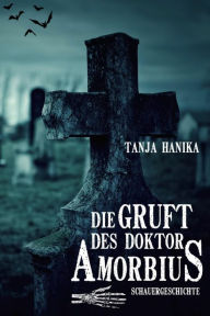Title: Die Gruft des Doktor Amorbius, Author: Tanja Hanika